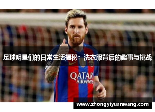 足球明星们的日常生活揭秘：洗衣服背后的趣事与挑战